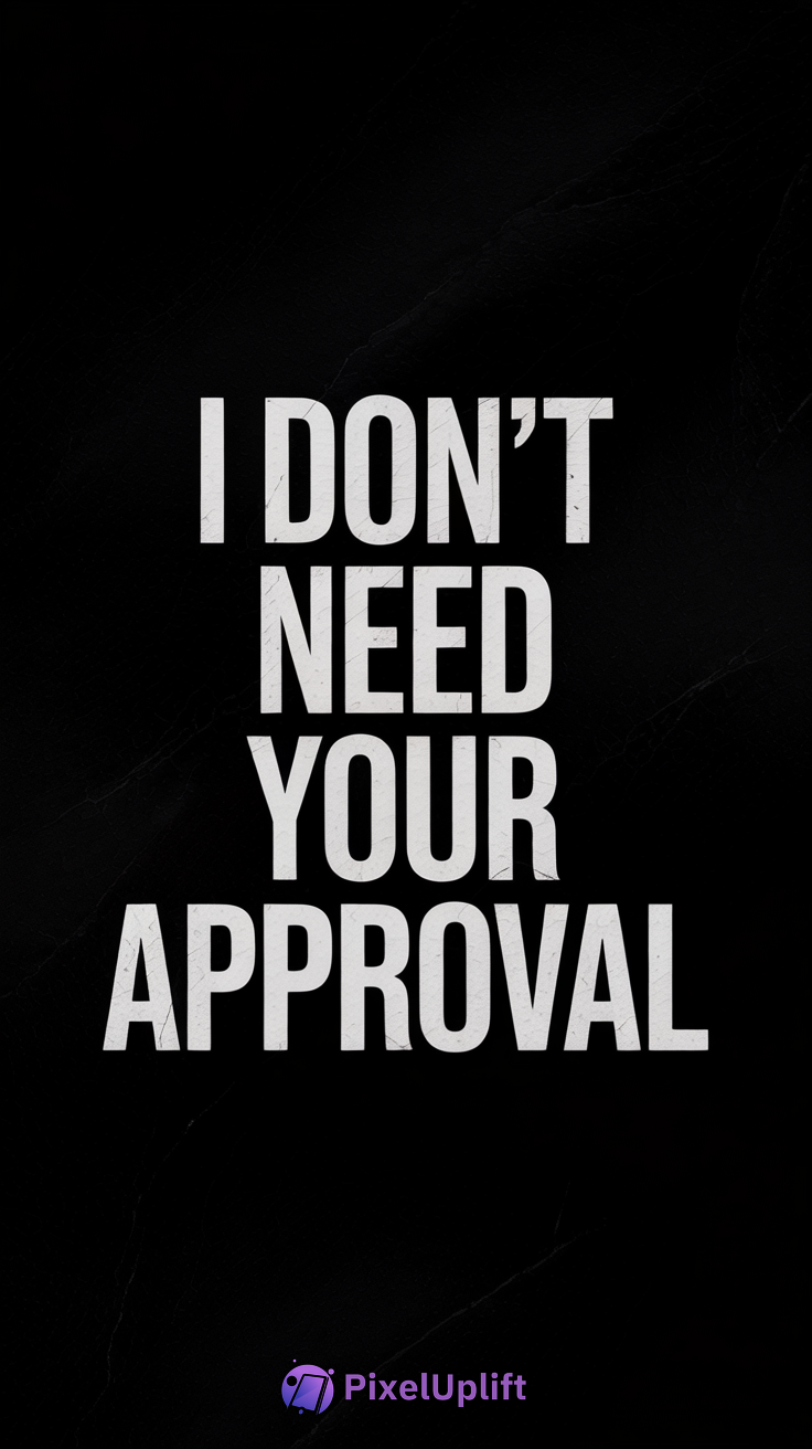 Bold white text saying I DON'T NEED YOUR APPROVAL on black phone wallpaper